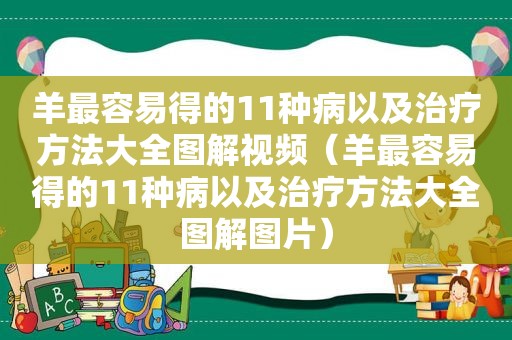 羊最容易得的11种病以及治疗方法大全图解视频（羊最容易得的11种病以及治疗方法大全图解图片）