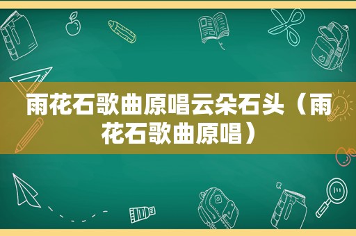 雨花石歌曲原唱云朵石头（雨花石歌曲原唱）