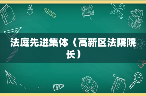 法庭先进集体（高新区法院院长）