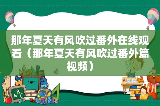 那年夏天有风吹过番外在线观看（那年夏天有风吹过番外篇视频）