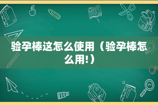 验孕棒这怎么使用（验孕棒怎么用!）