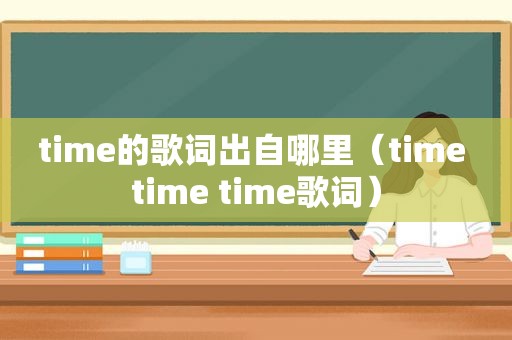 time的歌词出自哪里（time time time歌词）