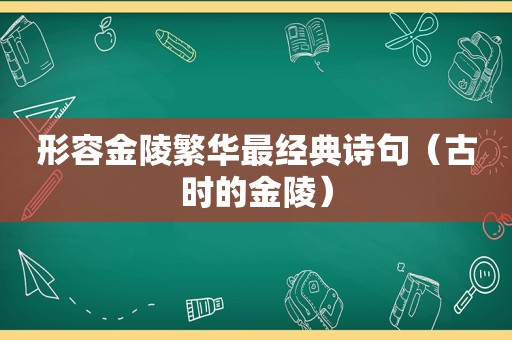 形容金陵繁华最经典诗句（古时的金陵）