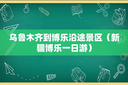 乌鲁木齐到 *** 沿途景区（新疆 *** 一日游）