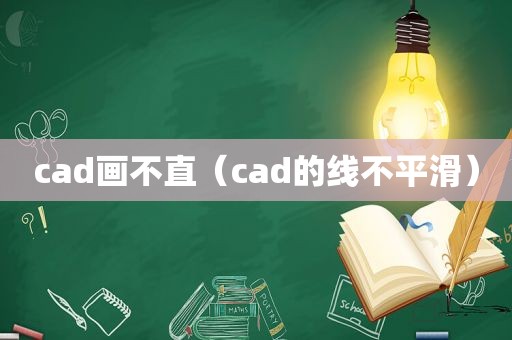 cad画不直（cad的线不平滑）