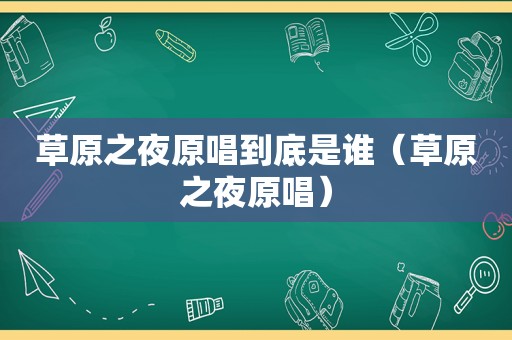 草原之夜原唱到底是谁（草原之夜原唱）