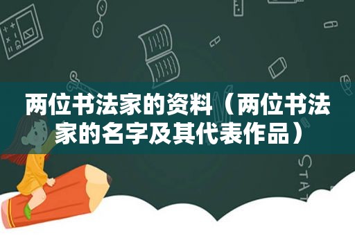 两位书法家的资料（两位书法家的名字及其代表作品）