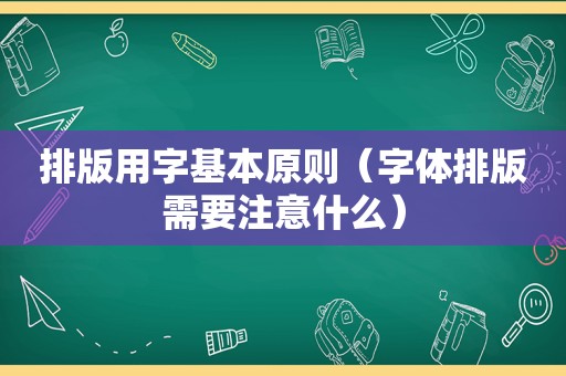 排版用字基本原则（字体排版需要注意什么）