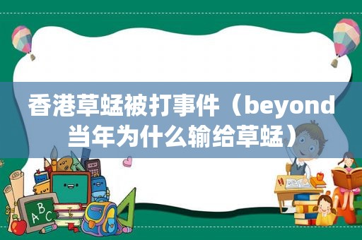 香港草蜢被打事件（beyond当年为什么输给草蜢）