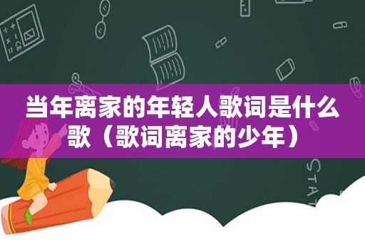 当年离家的年轻人歌词是什么歌（歌词离家的少年）