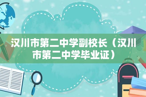 汉川市第二中学副校长（汉川市第二中学 *** ）