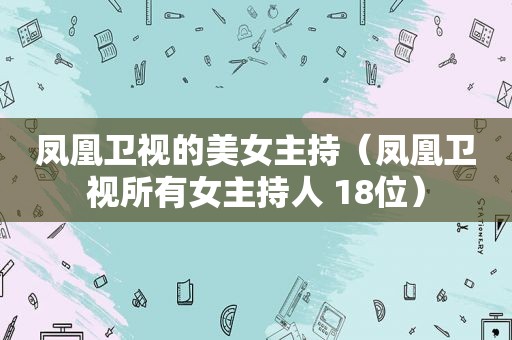 凤凰卫视的美女主持（凤凰卫视所有女主持人 18位）