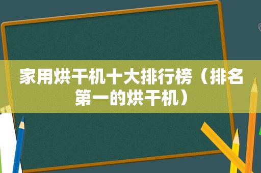 家用烘干机十大排行榜（排名第一的烘干机）