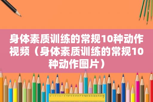 身体素质训练的常规10种动作视频（身体素质训练的常规10种动作图片）