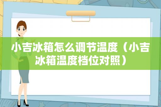 小吉冰箱怎么调节温度（小吉冰箱温度档位对照）