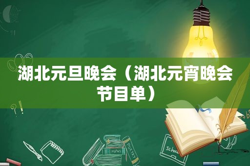 湖北元旦晚会（湖北元宵晚会节目单）