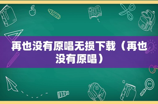 再也没有原唱无损下载（再也没有原唱）