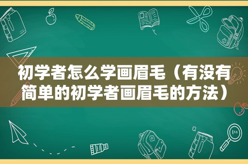 初学者怎么学画眉毛（有没有简单的初学者画眉毛的方法）