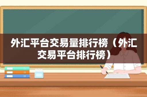 外汇平台交易量排行榜（外汇交易平台排行榜）