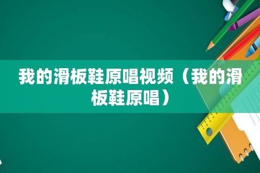 我的滑板鞋原唱视频（我的滑板鞋原唱）