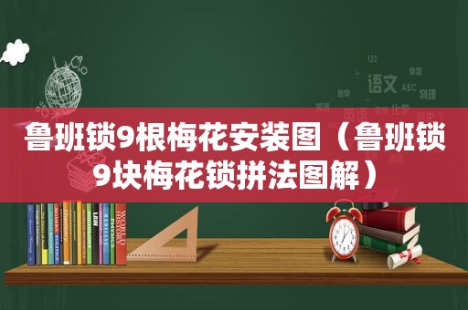 鲁班锁9根梅花安装图（鲁班锁9块梅花锁拼法图解）