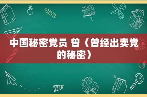 中国秘密党员 曾（曾经出卖党的秘密）