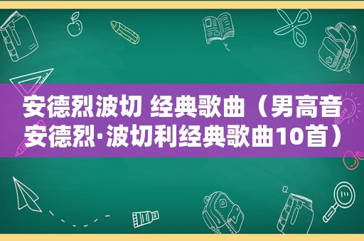 安德烈波切 经典歌曲（男高音安德烈·波切利经典歌曲10首）