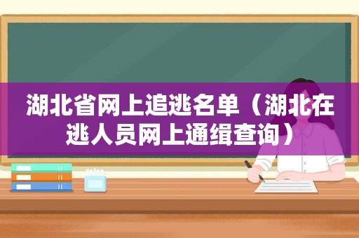 湖北省网上追逃名单（湖北在逃人员网上通缉查询）