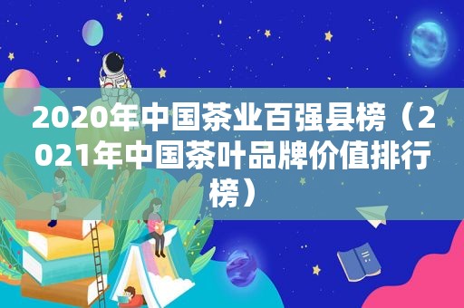 2020年中国茶业百强县榜（2021年中国茶叶品牌价值排行榜）