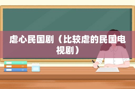 虐心民国剧（比较虐的民国电视剧）