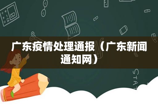 广东疫情处理通报（广东新闻通知网）