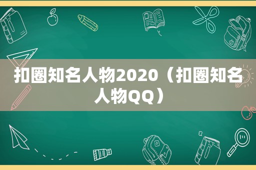 扣圈知名人物2020（扣圈知名人物QQ）