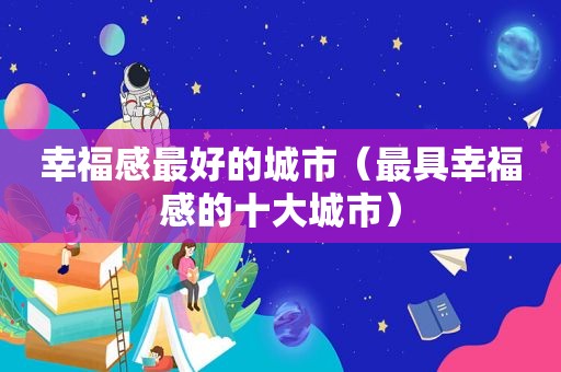 幸福感最好的城市（最具幸福感的十大城市）