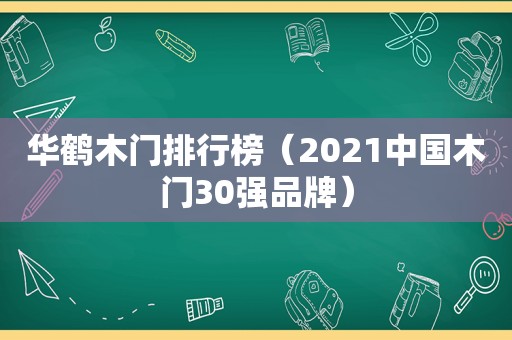 华鹤木门排行榜（2021中国木门30强品牌）