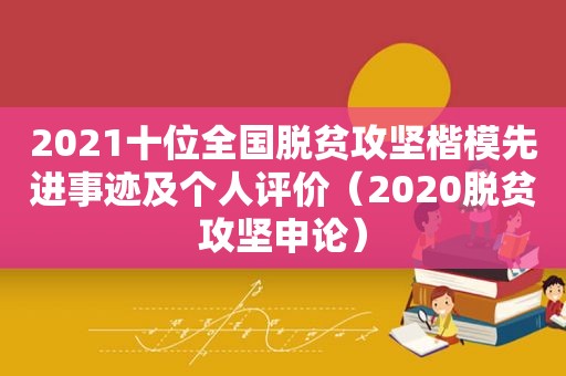 2021十位全国脱贫攻坚楷模先进事迹及个人评价（2020脱贫攻坚申论）