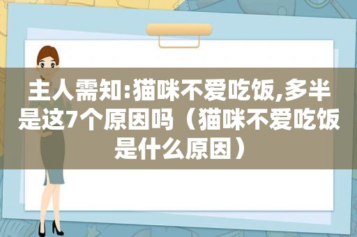 主人需知:猫咪不爱吃饭,多半是这7个原因吗（猫咪不爱吃饭是什么原因）