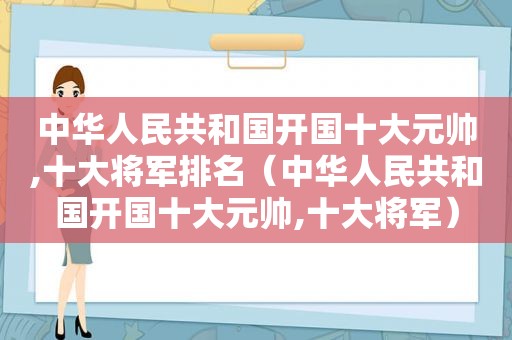 中华人民共和国开国十大元帅,十大将军排名（中华人民共和国开国十大元帅,十大将军）