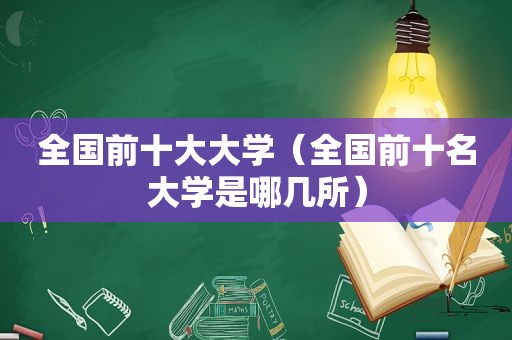 全国前十大大学（全国前十名大学是哪几所）