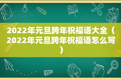 2022年元旦跨年祝福语大全（2022年元旦跨年祝福语怎么写）