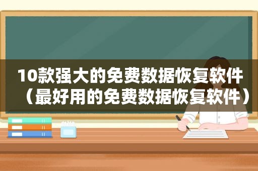 10款强大的免费数据恢复软件（最好用的免费数据恢复软件）