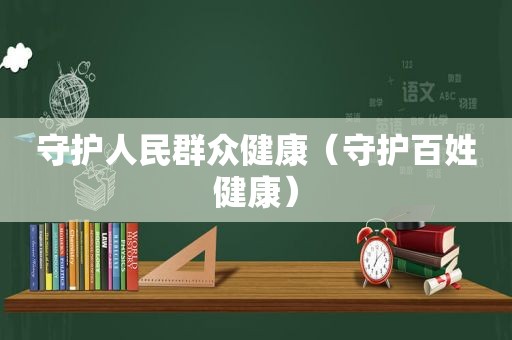 守护人民群众健康（守护百姓健康）