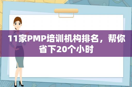 11家PMP培训机构排名，帮你省下20个小时