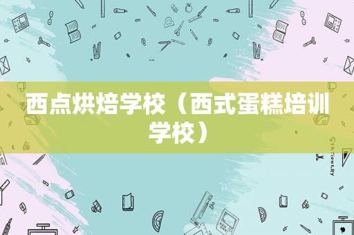 西点烘焙学校（西式蛋糕培训学校）