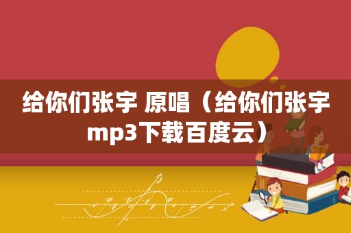 给你们张宇 原唱（给你们张宇mp3下载百度云）