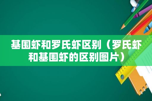 基围虾和罗氏虾区别（罗氏虾和基围虾的区别图片）