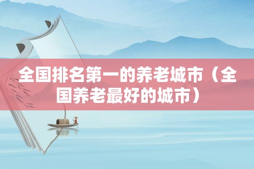 全国排名第一的养老城市（全国养老最好的城市）