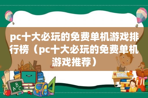 pc十大必玩的免费单机游戏排行榜（pc十大必玩的免费单机游戏推荐）