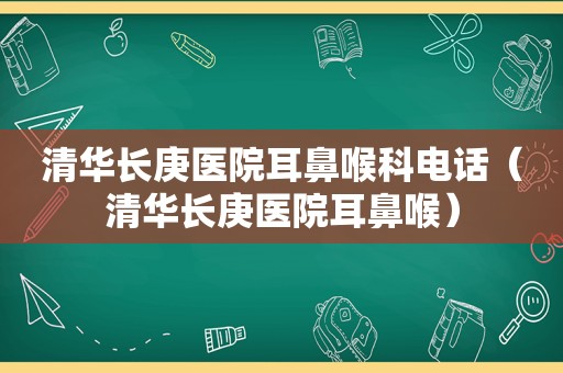 清华长庚医院耳鼻喉科电话（清华长庚医院耳鼻喉）