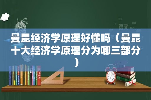 曼昆经济学原理好懂吗（曼昆十大经济学原理分为哪三部分）