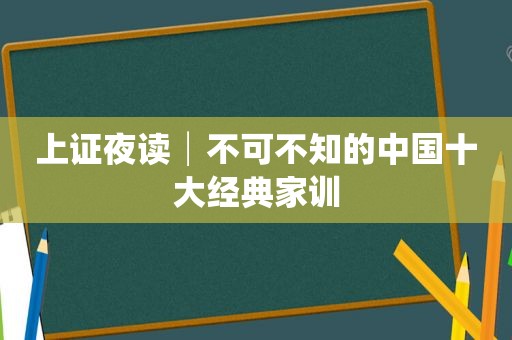 上证夜读│不可不知的中国十大经典家训